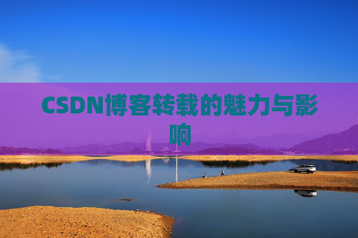 CSDN博客转载的魅力与影响